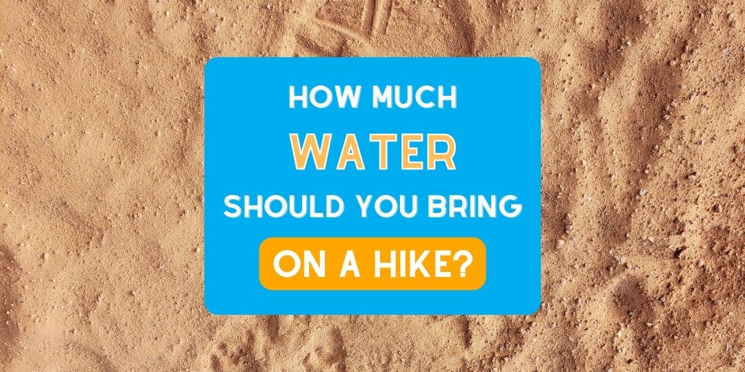 How Much Water Should You Bring on a Hike?