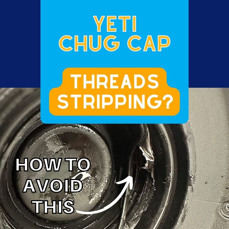 YETI Chug Cap Threads Stripping Issue (and How to Avoid It)