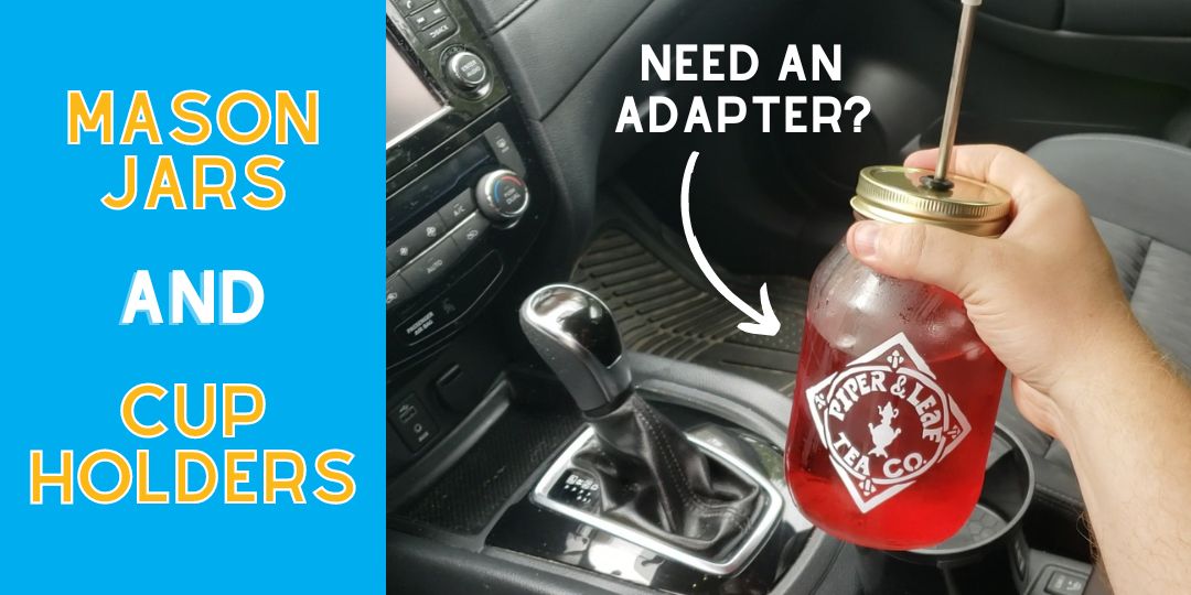Mason Jars and Cup Holders - Which Jars Fit, and When do you Need an Adapter?