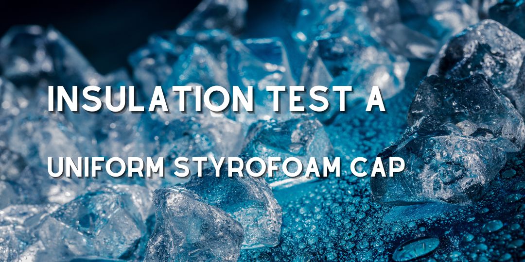Insulation Test A - Uniform Styrofoam Cap